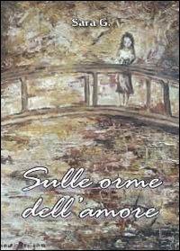 Sulle orme dell'amore - Sara Gallinotti - Libro Youcanprint 2012, Narrativa | Libraccio.it
