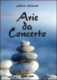 Arie da concerto - Alberto Raimondi - Libro Youcanprint 2012, Miscellanea | Libraccio.it