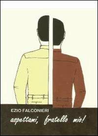 Aspettami, fratello mio! - Ezio Falconieri - Libro Youcanprint 2012, Narrativa | Libraccio.it