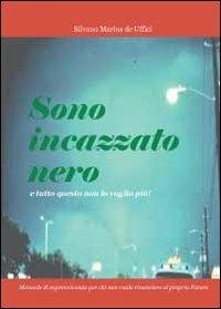 Sono incazzato nero e tutto questo non lo voglio più - Silvano M. De Uffici - Libro Youcanprint 2012, Saggistica | Libraccio.it