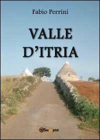Valle d'Itria - Fabio Perrini - Libro Youcanprint 2012, Miscellanea | Libraccio.it