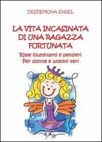 La vita incasinata di una ragazza fortunata - Desdemona Engel - Libro Youcanprint 2012, Poesia | Libraccio.it