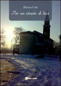 Per un istante di luce - Alessia Citti - Libro Youcanprint 2012, Poesia | Libraccio.it
