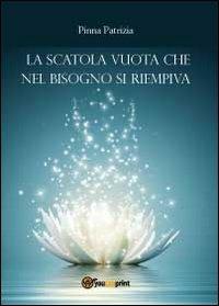 La scatola vuota che nel bisogno si riempiva - Patrizia Pinna - Libro Youcanprint 2012, Narrativa | Libraccio.it