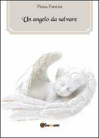 Un angelo da salvare - Patrizia Pinna - Libro Youcanprint 2012, Miscellanea | Libraccio.it