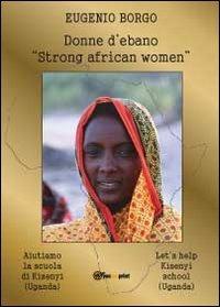 Donne d'ebano. Strong african women - Eugenio Borgo - Libro Youcanprint 2012, Miscellanea | Libraccio.it
