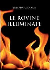 Le rovine illuminate - Roberto Bolognesi - Libro Youcanprint 2012, Narrativa | Libraccio.it
