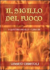 Il sigillo del fuoco - Uberto Ceretoli - Libro Youcanprint 2012, Narrativa | Libraccio.it