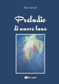 Preludio di nuove lune - Rita Salvini - Libro Youcanprint 2012, Narrativa | Libraccio.it
