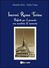 Incroci Roma Torino - Daniele Poto, Paolo Vinai - Libro Youcanprint 2012, Saggistica | Libraccio.it