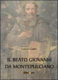 Il beato Giovanni di Montepulciano - Lucia Gatti - Libro Youcanprint 2012, Miscellanea | Libraccio.it