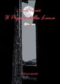 Il popolo della luna - Valeria Visconti - Libro Youcanprint 2012, Narrativa | Libraccio.it