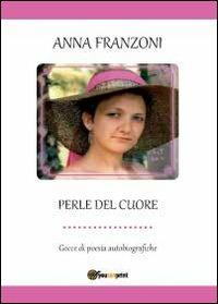 Perle del cuore - Anna Franzoni - Libro Youcanprint 2012, Poesia | Libraccio.it