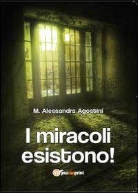 I miracoli esistono! - M. Alessandra Agostini - Libro Youcanprint 2012, Narrativa | Libraccio.it