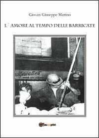 L' amore al tempo delle barricate - Giovan Giuseppe Marino - Libro Youcanprint 2012, Narrativa | Libraccio.it