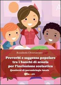 Proverbi e saggezza popolare tra i banchi di scuola per l'inclusione scolastica - Rosalinda Chiaramonte - Libro Youcanprint 2012, Miscellanea | Libraccio.it