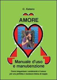Amore. Manuale d'uso e manutenzione - G. Katano - Libro Youcanprint 2012, Miscellanea | Libraccio.it