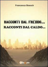Racconti dal freddo. Racconti dal caldo - Francesca Boesch - Libro Youcanprint 2012, Narrativa | Libraccio.it