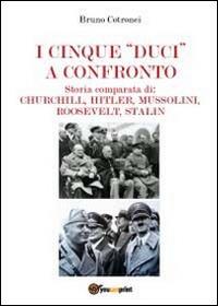 I cinque «duci» a confronto. Storia comparata di: Churchill, Hitler, Mussolini, Roosevelt, Stalin - Bruno Crotonei - Libro Youcanprint 2012, Saggistica | Libraccio.it