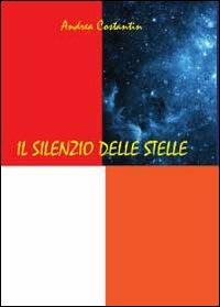 Il silenzio delle stelle - Andrea Costantin - Libro Youcanprint 2012, Narrativa | Libraccio.it