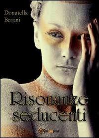 Risonanze seducenti - Donatella Bettini - Libro Youcanprint 2012, Narrativa | Libraccio.it