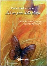 Ad un passo dalla libertà - Paolo Mastrocinque - Libro Youcanprint 2012, Poesia | Libraccio.it