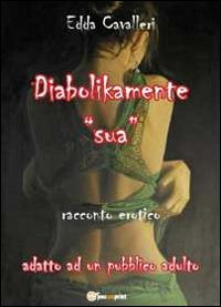 Diabolikamente «sua» - Edda Cavalleri - Libro Youcanprint 2012, Narrativa | Libraccio.it