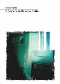 Il piacere nelle cose finite - Giulio Forte - Libro Youcanprint 2012, Narrativa | Libraccio.it