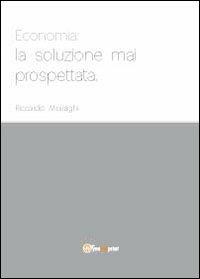 Economia: la soluzione mai prospettata - Riccardo Moiraghi - Libro Youcanprint 2012, Saggistica | Libraccio.it