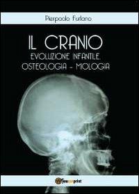 Il cranio. Evoluzione infantile, osteologia miologia - Pierpaolo Furlano - Libro Youcanprint 2012, Saggistica | Libraccio.it