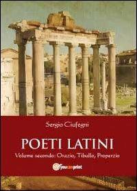 Poeti latini. Vol. 2: Orazio, Tibullo. - Sergio Ciufegni - Libro Youcanprint 2012, Saggistica | Libraccio.it