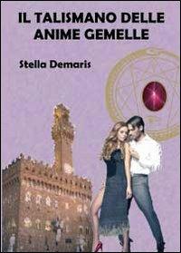 Il talismano delle anime gemelle - Stella Demaris - Libro Youcanprint 2012, Narrativa | Libraccio.it