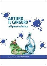 Arturo il canguro e il paese colorato - Lidia Andrioli - Libro Youcanprint 2012, Narrativa | Libraccio.it