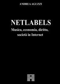 Netlabels. Musica, economia, diritto, società in Internet - Andrea Aguzzi - Libro Youcanprint 2012, Miscellanea | Libraccio.it