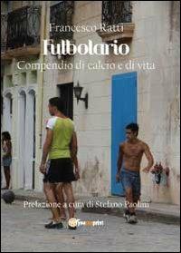 Futbolario. Compendio di calcio e di vita - Francesco Ratti - Libro Youcanprint 2012, Miscellanea | Libraccio.it