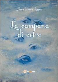 La campana di vetro - Anna Maria Ragno - Libro Youcanprint 2012, Narrativa | Libraccio.it