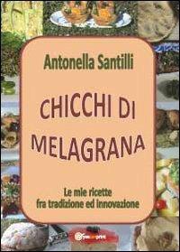 Chicchi di melagrana - Antonella Santilli - Libro Youcanprint 2012, Miscellanea | Libraccio.it