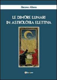 Le dimore lunari in astrologia elettiva - Giacomo Albano - Libro Youcanprint 2012, Miscellanea | Libraccio.it