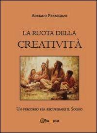 La ruota della creatività - Adriano Parmigiani - Libro Youcanprint 2012 | Libraccio.it