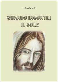 Quando incontri il sole - Luisa Camilli - Libro Youcanprint 2012, Miscellanea | Libraccio.it