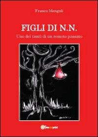 Figli di N.N. - Franco Mengoli - Libro Youcanprint 2012, Narrativa | Libraccio.it