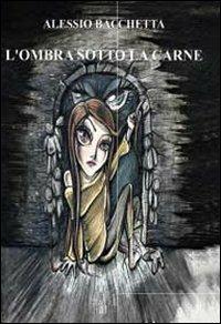 L' ombra sotto la carne - Alessio Bacchetta - Libro Youcanprint 2012, Narrativa | Libraccio.it