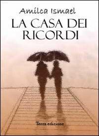 La casa dei ricordi - Amilca Ismael - Libro Youcanprint 2012, Narrativa | Libraccio.it