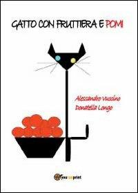 Gatto con fruttiera e pomi - Donatella Longo, Alessandro Vuccino - Libro Youcanprint 2012, Narrativa | Libraccio.it