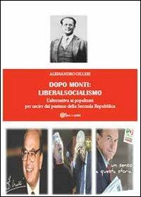 Dopo Monti: liberalsocialismo. L'alternativa ai populismi per uscire dal pantano della Seconda Repubblica - Alessandro Gilleri - Libro Youcanprint 2013, Saggistica | Libraccio.it