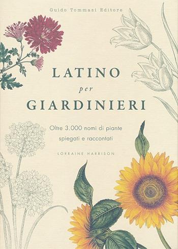 Latino per giardinieri. Oltre 3000 nomi di piante spiegati e raccontati - Lorraine Harrison - Libro Guido Tommasi Editore-Datanova 2013 | Libraccio.it