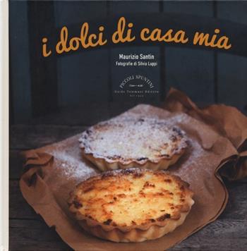 I dolci di casa mia - Maurizio Santin - Libro Guido Tommasi Editore-Datanova 2013, Piccoli spuntini | Libraccio.it