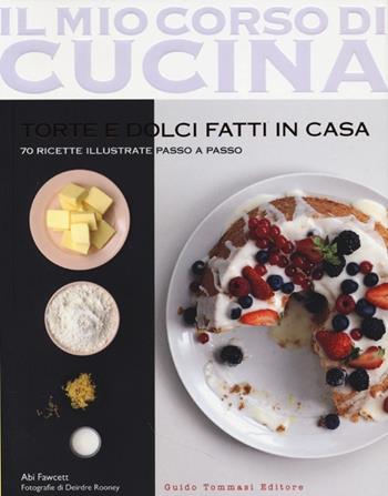 Torte e dolci fatti in casa. 70 ricette illustrate passo a passo - Abi Fawcett - Libro Guido Tommasi Editore-Datanova 2013, Il mio corso di cucina | Libraccio.it