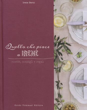 Quello che piace a Irene. Ricette, consigli e regali - Irene Berni - Libro Guido Tommasi Editore-Datanova 2014, Gli illustrati | Libraccio.it