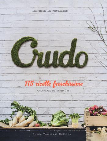 Crudo. 115 ricette freschissime - Delphine de Montalier - Libro Guido Tommasi Editore-Datanova 2014, Gli illustrati | Libraccio.it